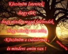 Köszönöm Istennek! -hogy élek -hogy minden reggel felébredek. -hogy mindig van erőm, -Köszönöm a családomat , és mindent amim van !