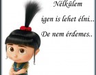 Nélkülem igen is lehet élni... De nem érdemes.. :-)