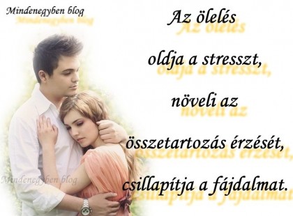 Az ölelés oldja a stresszt, növeli az összetartozás érzését, csillapítja a fájdalmat.