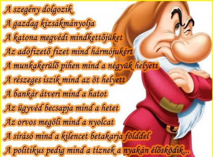 A szegény dolgozik A gazdag kizsákmányolja A katona megvédi mindkettőjüket Az adófizető fizet mind hármójukért A munkakerülő pihen mind a négyük helyett A részeges iszik mind az öt helyett A bankár átveri mind a hatot Az ügyvéd becsapja mind a hetet Az orvos megöli mind a nyolcat A sírásó mind a kilencet betakarja földdel A politikus pedig mind a tíznek a nyakán élősködik...