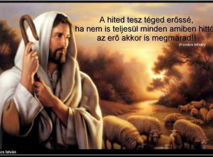 A hited tesz téged erőssé, ha nem is teljesül minden, amiben hittél, az erő akkor is megmarad!