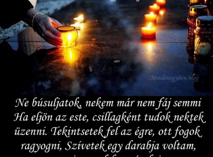 Ne búsuljatok, nekem már nem fáj semmi Ha eljön az este, csillagként tudok nektek üzenni. Tekintsetek fel az égre, ott fogok ragyogni, Szívetek egy darabja voltam, amit nem lehet pótolni.
