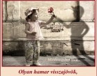 Olyan hamar visszajövök, hogy nem is lesz időd hiányolni... Vigyázz a szívemre... itt hagytam nálad!