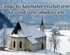 Csendes kis kápolnában ereszkedj térdre, kit szíved szeret, imádkozz érte.