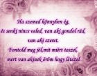 Ha szemed könnyben ég, és senki nincs veled, van aki gondol rád,van aki szeret. Fontold meg jól,mit miért teszel, mert van akinek öröm hogy létezel