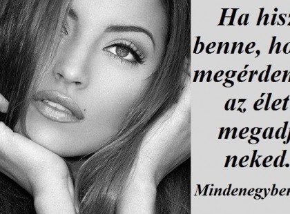 Ha hiszel benne, hogy megérdemled, az élet megadja neked.