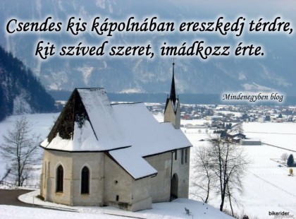 Csendes kis kápolnában ereszkedj térdre, kit szíved szeret, imádkozz érte.