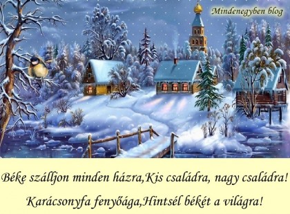 Béke szálljon minden házra, Kis családra, nagy családra! Karácsonyfa fenyőága, Hintsél békét a világra!