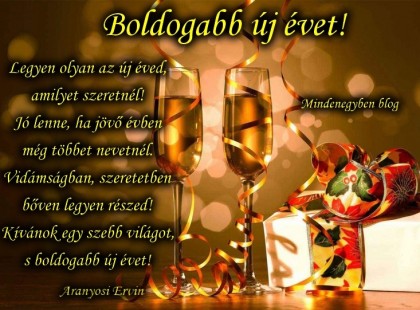 Legyen olyan az új éved, amilyet szeretnél! Jó lenne, ha jövő évben még többet nevetnél. Vidámságban, szeretetben bőven legyen részed! Kívánok egy szebb világot, s boldogabb új évet!
