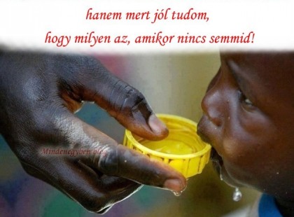 Megtanultam adni, nem azért, mert nekem sok van, hanem mert jól tudom, hogy milyen az, amikor nincs semmid!