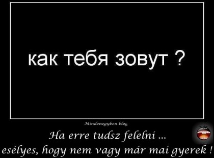 Ha erre tudsz felelni ...esélyes, hogy nem vagy már mai gyerek !