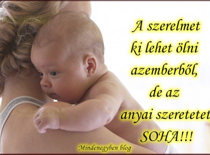 A szerelmet ki lehet ölni az emberből, de az anyai szeretetet, SOHA!!!