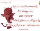 Két dolog van, ami végtelen: 1/ fejünk felett a csillagos ég, 2/ és a fejekben az emberi ostobaság