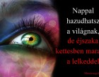 Nappal hazudhatsz a világnak, de éjszaka kettesben maradsz a lelkeddel!