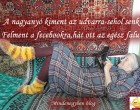 A nagyanyó kiment az udvarra-sehol senki. Felment a fecebookra,hát ott az egész falu!