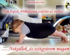 Nem fogtok Bödönkének csúfolni az oviban… :) ......Nekiállok ,és szétgyúrom magam :D