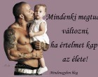 Mindenki megtud változni,ha értelmet kap az élete!