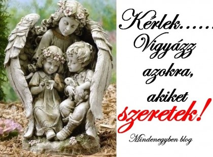 Kérlek....... Vigyázz azokra, akiket szeretek!!!