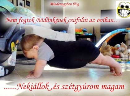 Nem fogtok Bödönkének csúfolni az oviban… :) ......Nekiállok ,és szétgyúrom magam :D