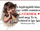 A legdrágább kincs egy szülő számára: GYERMEK ♥ Oszd meg Te is,ha szerinted is így igaz!!