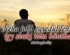 Néha jobb egyedül lenni... így senki nem bánthat!
