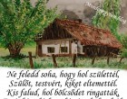 Az én kisfalum országom, hazám, Itt éltek őseim, apám és anyám.
