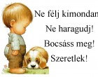 Ne haragudj!Bocsáss meg!Szeretlek!