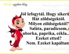 Jól lefogytál. Hogy sikerült? Hát zöldségektől....