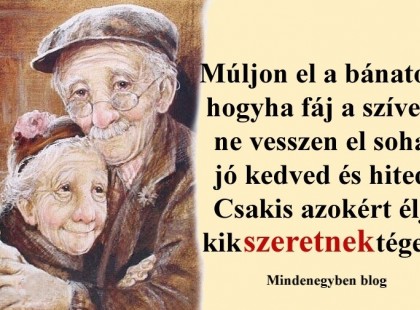 Múljon el a bánatod, hogyha fáj a szíved...