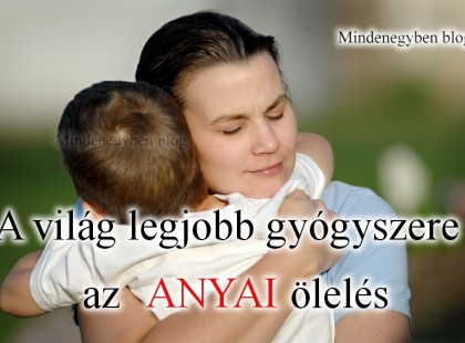A világ legjobb gyógyszere :Az anyai ölelés