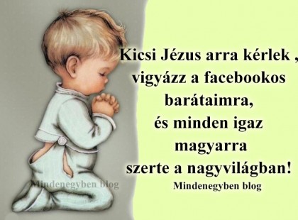 Kicsi Jézus arra kérlek ,vigyázz.....