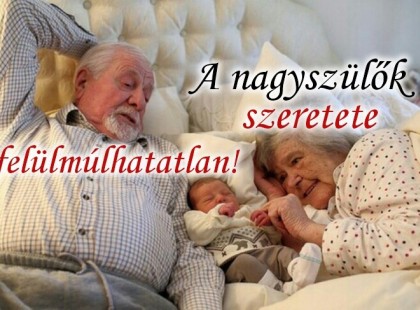 A nagyszülők szeretete felülmúlhatatlan!Oszd meg Te is,ha szerinted is így igaz!!
