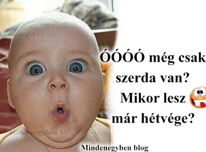 Ó még csak szerda van? Mikor lesz már hétvége?