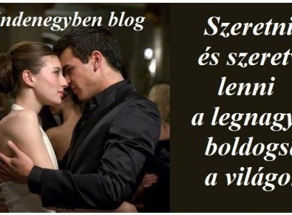 Szeretni és szeretve lenni a legnagyobb boldogság a világon.