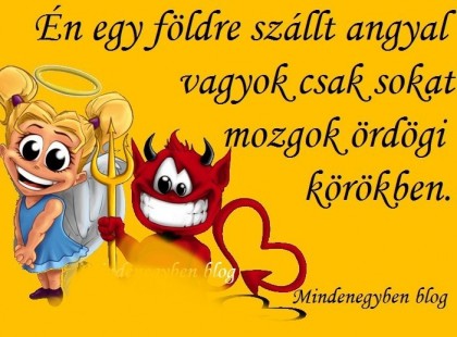 Én egy földre szállt angyal vagyok csak sokat mozgok ördögi körökben.