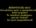 BÉRPÓTLÉK 2015! Jövedelem, mely a munkabéreden felül megillet! Te mindent megkapsz, ami jár Neked? Itt most megtudhatod!-megosztással kérlek segíts, hogy a lehetős legtöbb emberhez eljuthasson a cikk, mert ez mindenkinek fontos! Köszi!