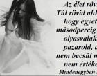 Túl rövid... Az élet bizony túl rövid ahhoz, hogy olyanra elpazarold, aki nem becsül meg!