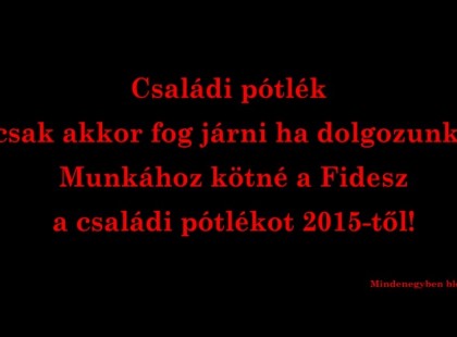 Családi pótlék csak akkor fog járni ha dolgozunk : Munkához kötné a Fidesz a családi pótlékot 2015-től!Olvasd el! Érdemes!Légyszíves segíts egy megosztással, hogy minél több emberhez eljuthasson a cikk! Köszönjük!