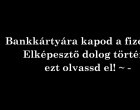 Bankkártyára kapod a fizetést? Elképesztő dolog történt, ezt olvassd el! ~ -