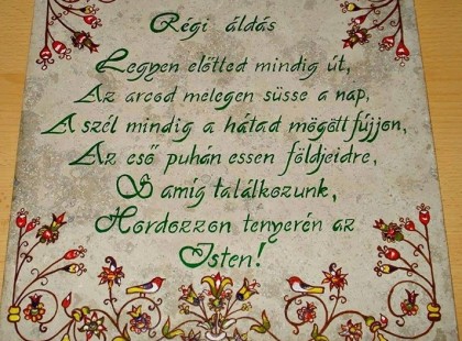 Régi áldás: Legyen előtted mindig út! Az arcod melegen süsse a nap! A szél mindig a hátad mögött fújjon! Az eső puhán essen földjeidre! S amíg találkozunk: Hordozzon tenyerén az Isten!