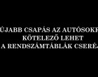 ÚJABB CSAPÁS AZ AUTÓSOKRA! KÖTELEZŐ LEHET A RENDSZÁMTÁBLÁK CSERÉJE! A kormány teljesen új nyilvántartási és azonosítási rendszert vezetne be, ami a rendszámok kötelező cseréjével járhat.