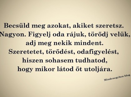 hiszen sohasem tudhatod, hogy mikor látod őt utoljára.