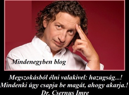 Megszokásból élni valakivel: hazugság...! Mindenki úgy csapja be magát, ahogy akarja...! Dr. Csernus Imre