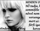 MINDEN OKOS NŐ Tudja, hogy semmiféle ócska nővel nem kell versengenie, mert az igazi férfi igazi nőt keres!