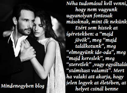 Tudod, ha valaki azt akarja, hogy jelen legyél az életében, akkor helyet csinál neked benne...
