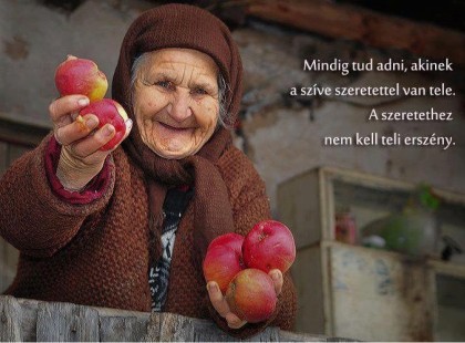 Mindig tud adni, akinek a szíve szeretettel van tele.A szeretethez nem kell teli erszény.