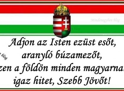 Adjon az Isten ezüst esőt, aranyló búzamezőt, adjon a földön minden magyarnak! igaz hitet, s szebb jövőt!