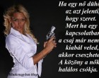 Ha egy nő dühös, az azt jelenti, hogy szeret. Mert ha egy kapcsolatban a csaj már nem kiabál veled, akkor cseszheted. A közöny a nők halálos csókja.