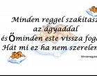 Minden reggel szakítasz az ágyaddal és ő minden este vissza fogad . Hát mi ez ha nem szerelem !? ♥