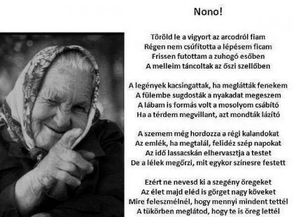 Töröld le a vigyort az arcodról fiam Régen nem csúfította lépésem ficam Frissen futottam a zuhogó esőben, A melleim táncoltak az őszi szellőben.